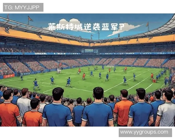 莱斯特城主场迎战切尔西双方状态分析及比赛前瞻展望